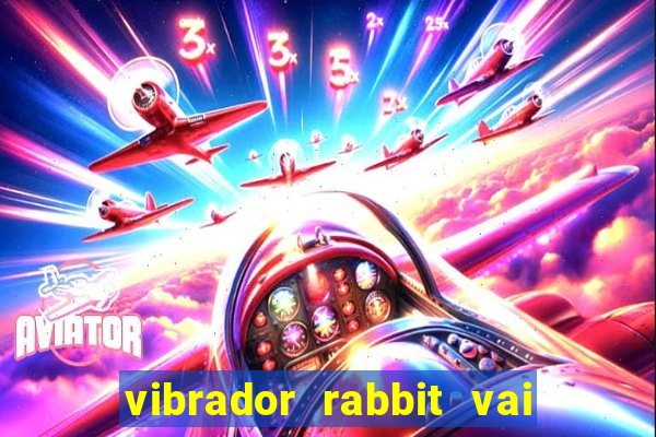 vibrador rabbit vai e vem